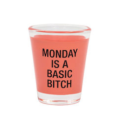 S - SHOT GLASS - MONDAY IS A BASIC BITCH - 188506**