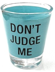 S - SHOT GLASS - DON'T JUDGE ME - 125048**