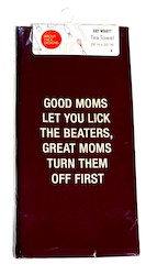 9B - SAY WHAT TEA TOWEL - GOOD MOMS.. 115969**