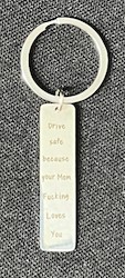 2D - METAL  KEY CHAIN - DRIVE SAFE BECAUSE YOUR MOM FUCKING LOVES YOU**