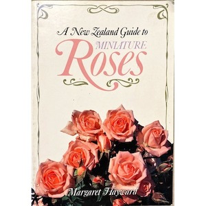 A New Zealand Guide to Miniature Roses by Margaret Hayward